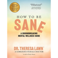 How to Be Sane: A Groundbreaking Mental Wellness Guide from a Gorgeous Female Doctor