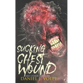 Sucking Chest Wound: And Other Horrors