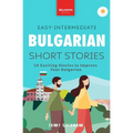 Bulgarian Readers Easy-Intermediate Bulgarian Short Stories: 10 Exciting Stories to Improve Your Bulgarian