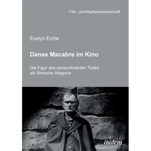 Danse Macabre im Kino. Die Figur des personifizierten Todes als filmische Allegorie