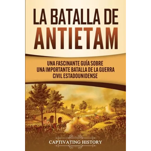 La Batalla de Antietam: Una Fascinante Guía sobre una Importante Batalla de la Guerra Civil Estadounidense