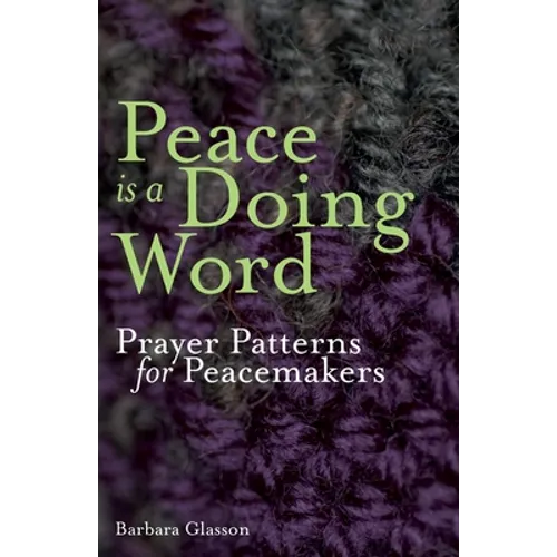 Peace is a Doing Word: Prayer Patterns for Peacemakers