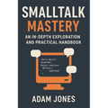 Smalltalk Mastery: An In-Depth Exploration and Practical Handbook