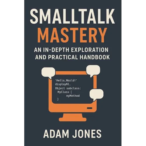Smalltalk Mastery: An In-Depth Exploration and Practical Handbook