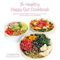 The Healthy, Happy Gut Cookbook: Simple, Non-Restrictive Recipes to Treat Ibs, Bloating, Constipation and Other Digestive Issues the Natural Way