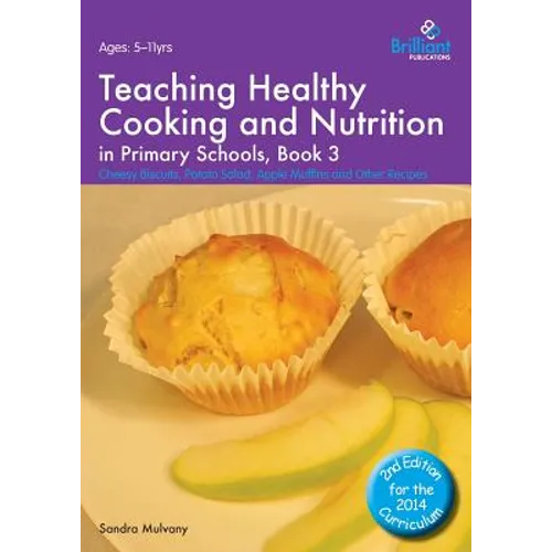 Teaching Healthy Cooking and Nutrition in Primary Schools, Book 3: Cheesy Biscuits, Potato Salad, Apple Muffins and Other Recipes