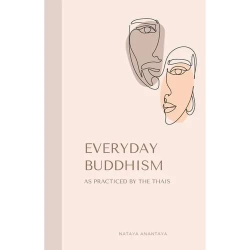 Everyday Buddhism: As Practiced by the Thais