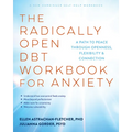 The Radically Open Dbt Workbook for Anxiety: A Path to Peace Through Openness, Flexibility, and Connection