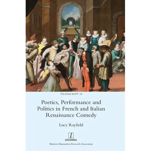 Poetics, Performance and Politics in French and Italian Renaissance Comedy