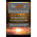 The Art of Powerful Words: How Words Lead to Success & Happiness: Achieve success, empower your life, and turn your dreams into reality
