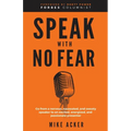 Speak With No Fear: Go from a nervous, nauseated, and sweaty speaker to an excited, energized, and passionate presenter