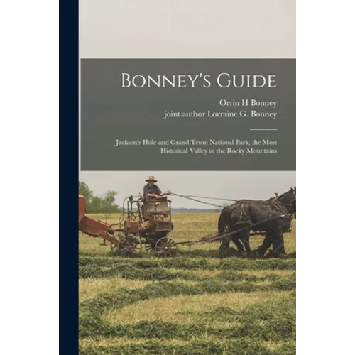 Bonney's Guide: Jackson's Hole and Grand Teton National Park, the Most Historical Valley in the Rocky Mountains