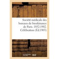 Société Médicale Des Bureaux de Bienfaisance de Paris. 1852-1902. Célébration Du: Cinquantenaire. Compte-Rendu de la Séance Solennelle Et Du Banquet D