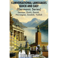 Conversational Languages Quick and Easy - Germanic Series: German, Dutch, Danish, Norwegian, Swedish and Yiddish