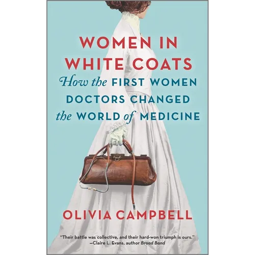 Women in White Coats: How the First Women Doctors Changed the World of Medicine