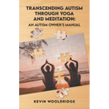 Transcending Autism Through Yoga and Meditation: An Autism Owner's Manual