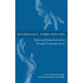 Technology, Users and Uses: Ethics and Human Interaction Through Technology and AI