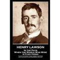 Henry Lawson - In the Days When the World Was Wide & Other Verses: "I have gathered these verses together, For the sake of our friendship and you"