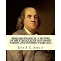 Benjamin Franklin. A picture of the struggles of our infant nation, one hundred years ago. By: John S. C. (John Stevens Cabot) Abbott (Illustrated).: