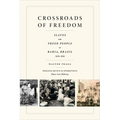 Crossroads of Freedom: Slaves and Freed People in Bahia, Brazil, 1870-1910