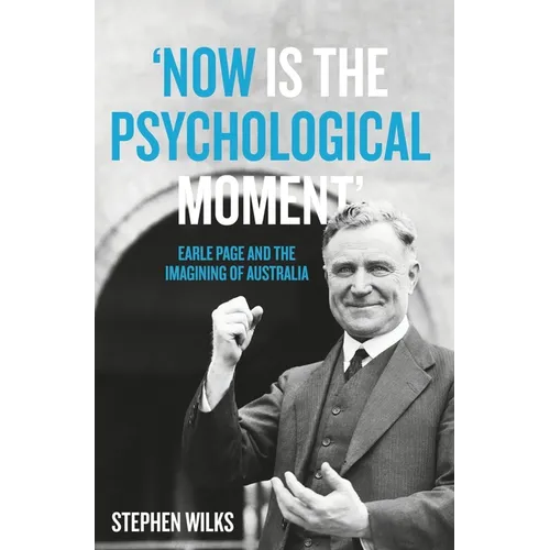 'Now is the Psychological Moment': Earle Page and the Imagining of Australia