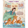 Cubs in the Tub: The True Story of the Bronx Zoo's First Woman Zookeeper