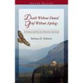 Death Without Denial, Grief Without Apology: A Guide for Facing Death and Loss