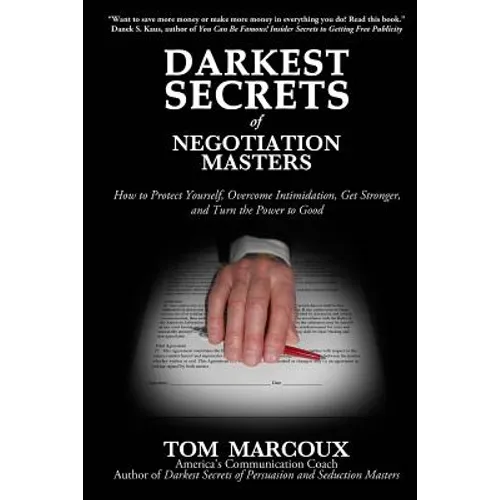 Darkest Secrets of Negotiation Masters: How to Protect Yourself, Overcome Intimidation, Get Stronger, and Turn the Power to Good