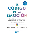 El Código de la Emoción: Cómo Liberar Tus Emociones Para Disfrutar de Salud, Amor Y Felicidad En Abundancia