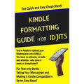 Kindle Formatting Guide for Idjits: Taking Your Manuscript and Making it Kindle Compatible in Seven Easy Steps
