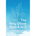 The Holy Ghost from A to Z: What the Spirit Can Do for You