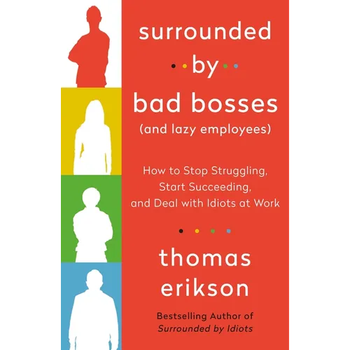 Surrounded by Bad Bosses (and Lazy Employees): How to Stop Struggling, Start Succeeding, and Deal with Idiots at Work [The Surrounded by Idiots Series