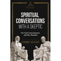 Spiritual Conversations with a Skeptic: On God Consciousness and The Absolute