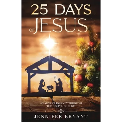 25 Days of Jesus: An Advent Journey through the Gospel of Luke