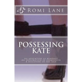 Possessing Kate: An adventure in bondage, an exploration of submission, a discovery of the self