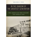 In the Shadow of the Greatest Generation: The Americans Who Fought the Korean War