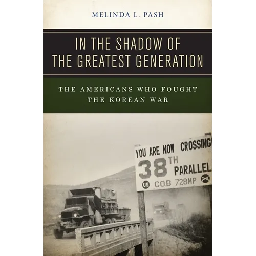 In the Shadow of the Greatest Generation: The Americans Who Fought the Korean War