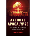 Avoiding Apocalypse: How Science and Scientists Ended the Cold War