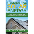 Residential Solar Energy: Your Guide to Whether Solar Will Save You Money