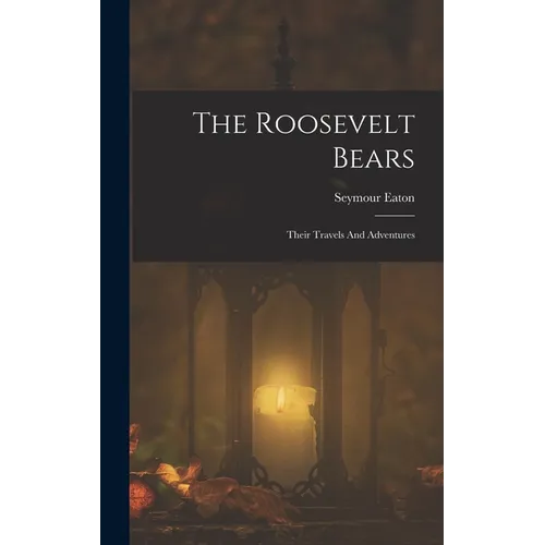 The Roosevelt Bears: Their Travels And Adventures