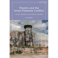 Theatre and the Israel-Palestine Conflict: Identity, Resistance and Contested Narratives