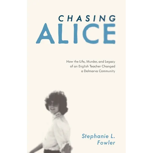 Chasing Alice: How the Life, Murder, and Legacy of an English Teacher Changed a Delmarva Community