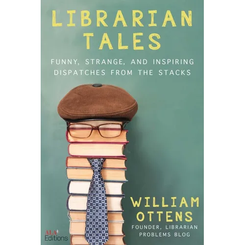 Librarian Tales: Funny, Strange, and Inspiring Dispatches from the Stacks