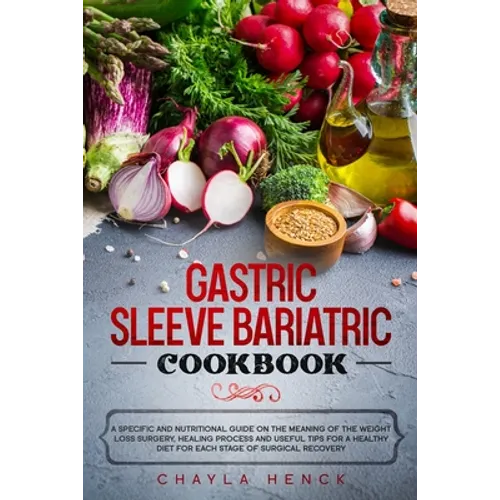 Gastric Sleeve Bariatric Cookbook: A specific and nutritional guide on the meaning of the weight loss surgery, healing process and useful tips for a h