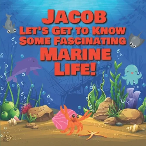 Jacob Let's Get to Know Some Fascinating Marine Life!: Personalized Baby Books with Your Child's Name in the Story - Ocean Animals Books for Toddlers
