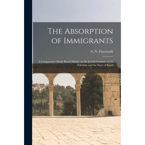 The Absorption of Immigrants: a Comparative Study Based Mainly on the Jewish Community in Palestine and the State of Israel