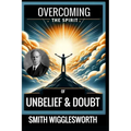 Smith Wigglesworth: Overcoming the Spirit of Unbelief & Doubt