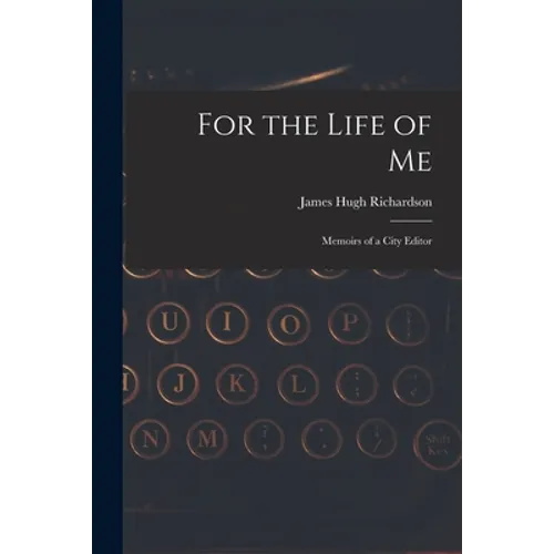 For the Life of Me; Memoirs of a City Editor