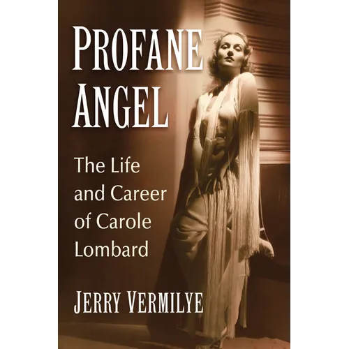 Profane Angel: The Life and Career of Carole Lombard