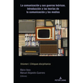 La comunicación y sus guerras teóricas. Introducción a las teorías de la comunicación y los medios: Volumen I. Enfoques disciplinarios